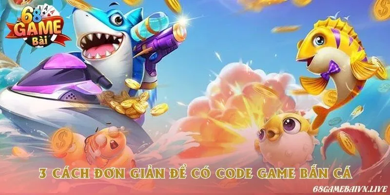 Bí kíp săn code tại bắn cá đổi thưởng