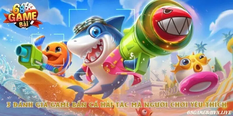 Những điểm nổi bật trong đánh giá game bắn cá Hải tặc