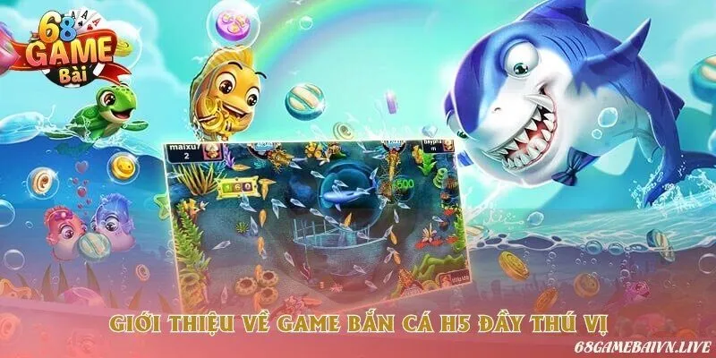 Khám phá thế giới đầy màu sắc của trò chơi săn cá H5
