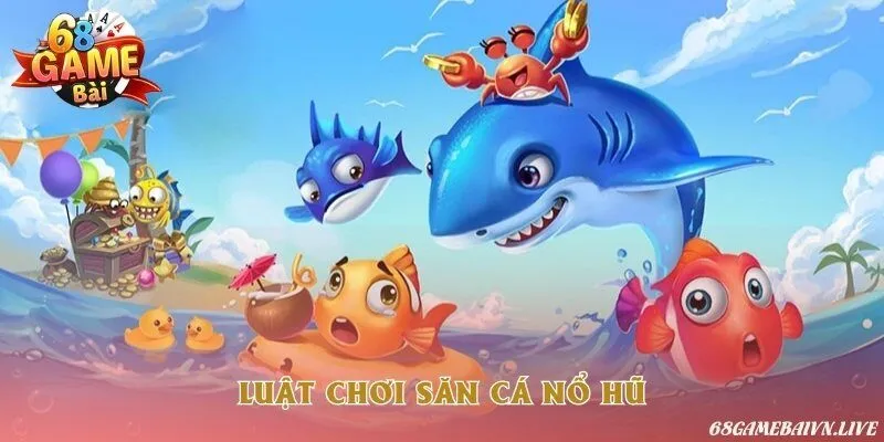 Tham khảo luật chơi săn cá nổ hũ trực tuyến