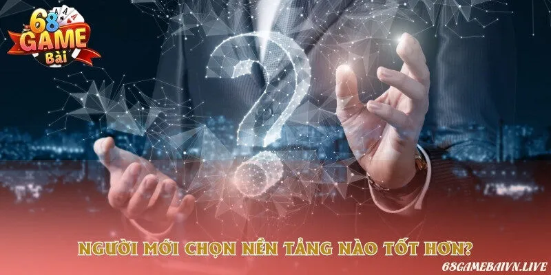 Lựa chọn nền tảng chơi tốt cho newbie